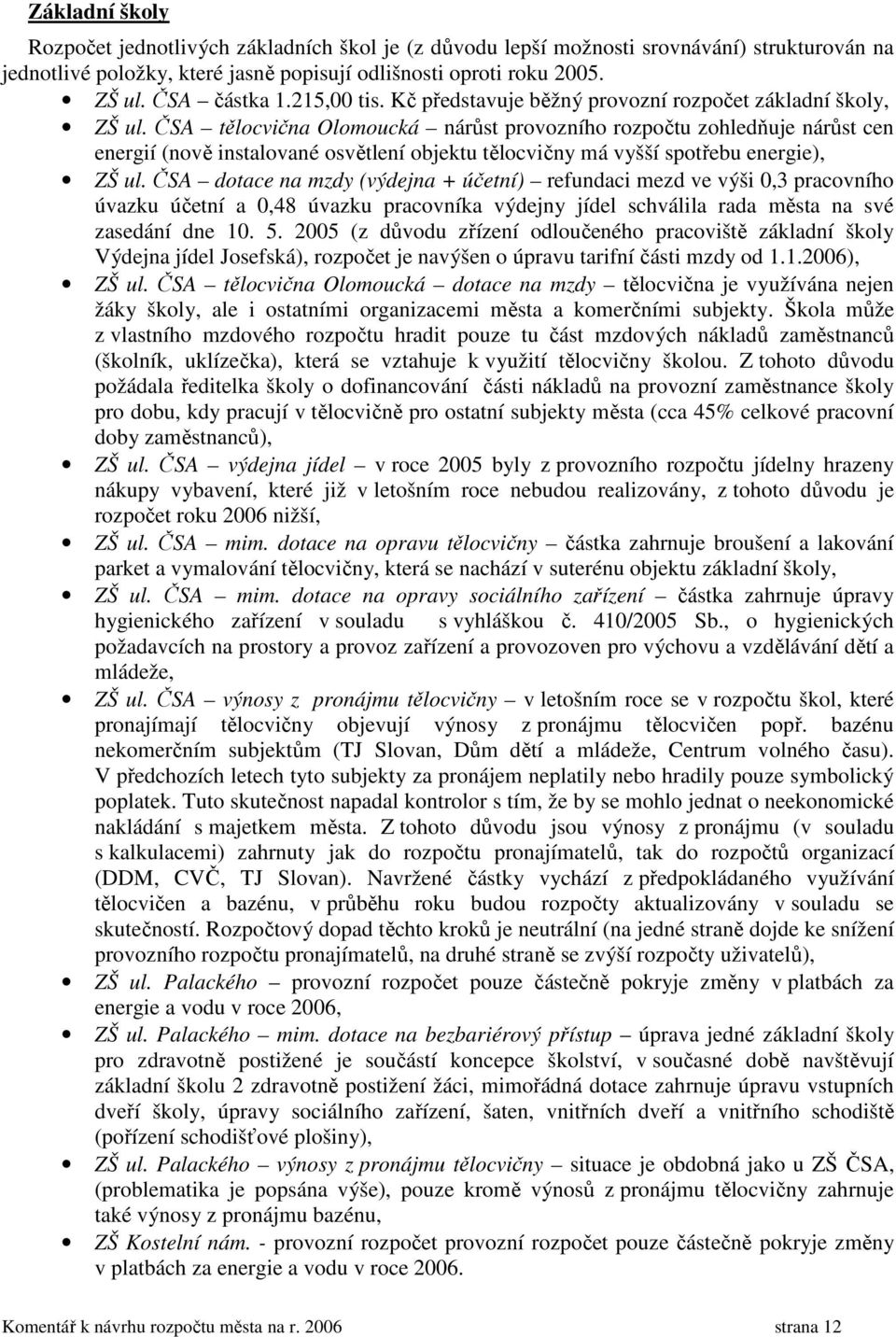 ČSA tělocvična Olomoucká nárůst provozního rozpočtu zohledňuje nárůst cen energií (nově instalované osvětlení objektu tělocvičny má vyšší spotřebu energie), ZŠ ul.