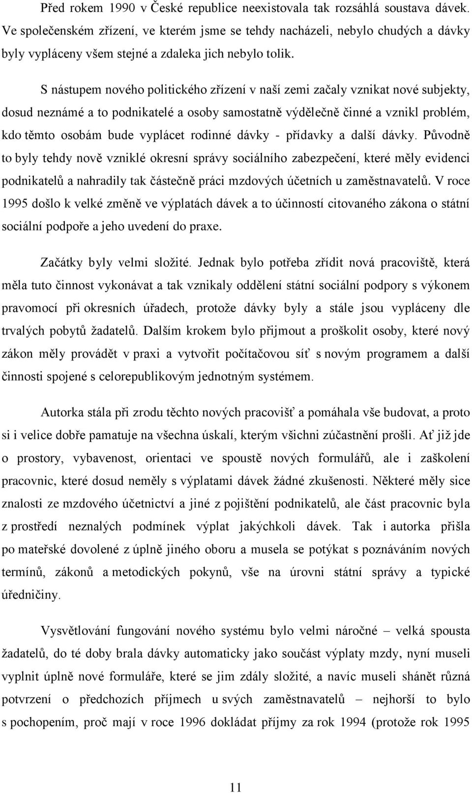 S nástupem nového politického zřízení v naší zemi začaly vznikat nové subjekty, dosud neznámé a to podnikatelé a osoby samostatně výdělečně činné a vznikl problém, kdo těmto osobám bude vyplácet