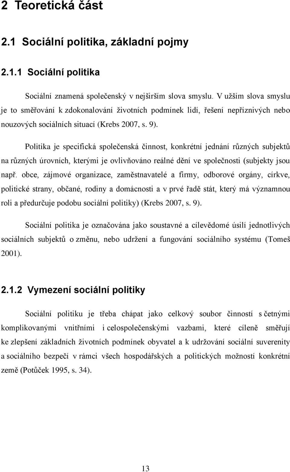 Politika je specifická společenská činnost, konkrétní jednání různých subjektů na různých úrovních, kterými je ovlivňováno reálné dění ve společnosti (subjekty jsou např.