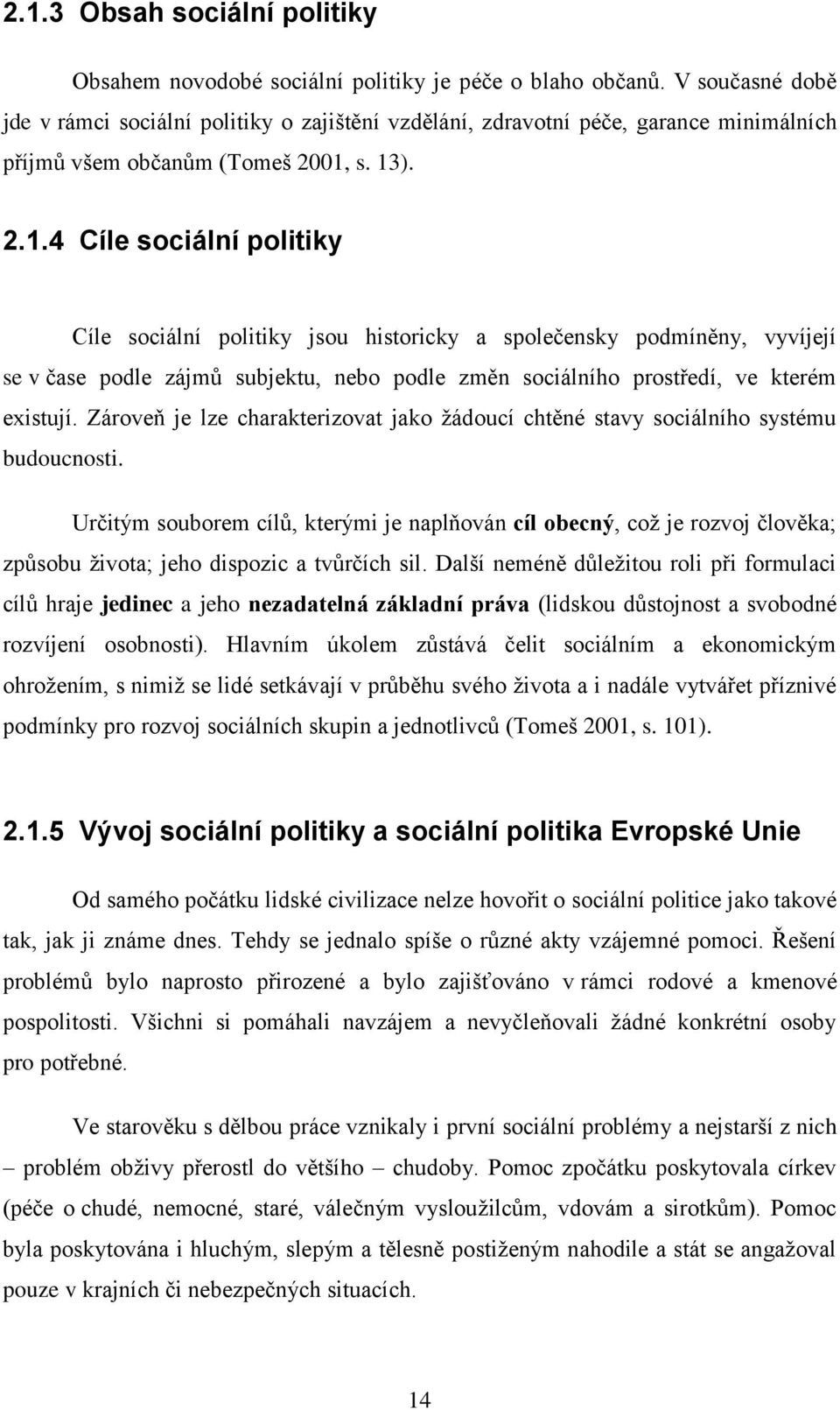 s. 13). 2.1.4 Cíle sociální politiky Cíle sociální politiky jsou historicky a společensky podmíněny, vyvíjejí se v čase podle zájmů subjektu, nebo podle změn sociálního prostředí, ve kterém existují.