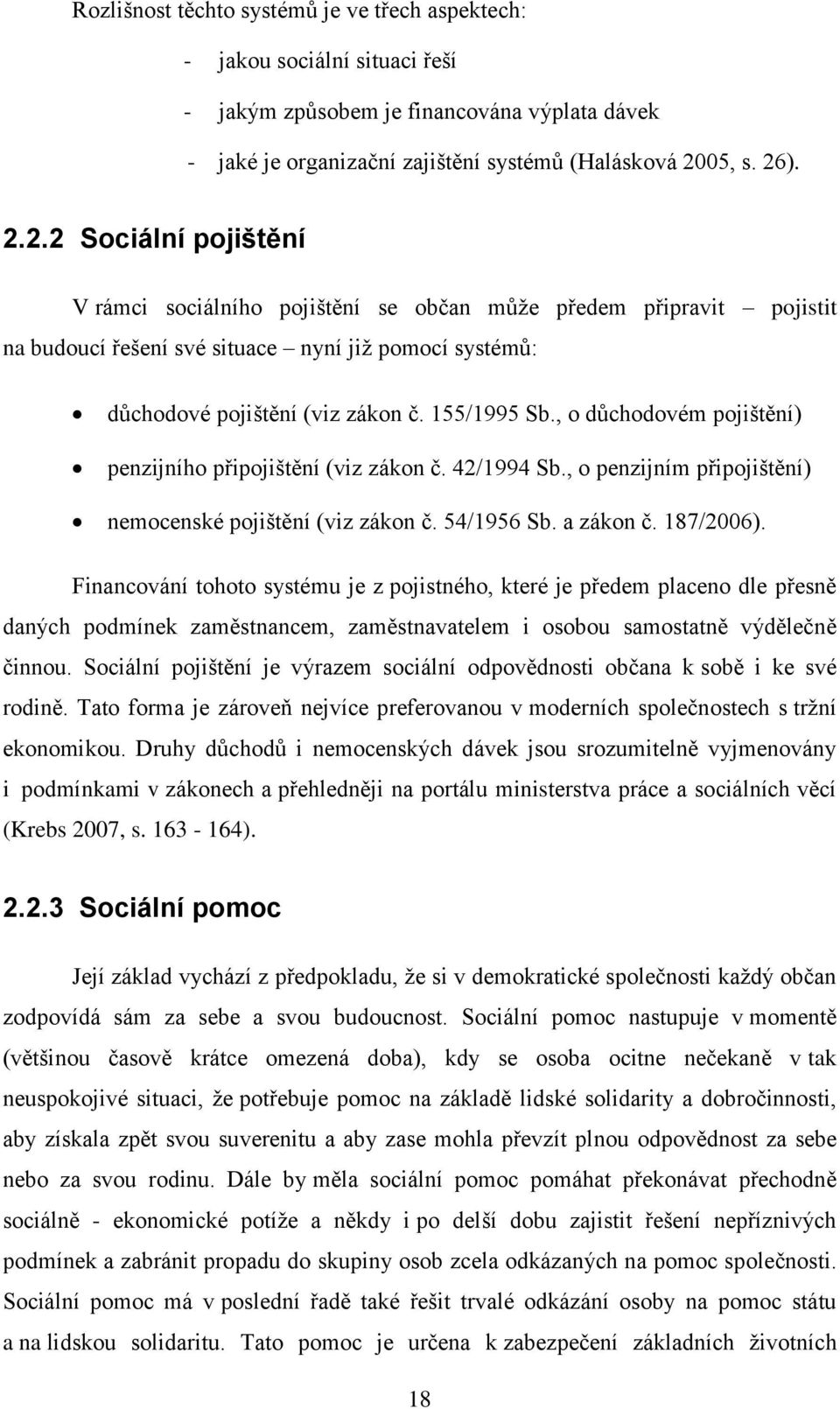 155/1995 Sb., o důchodovém pojištění) penzijního připojištění (viz zákon č. 42/1994 Sb., o penzijním připojištění) nemocenské pojištění (viz zákon č. 54/1956 Sb. a zákon č. 187/2006).