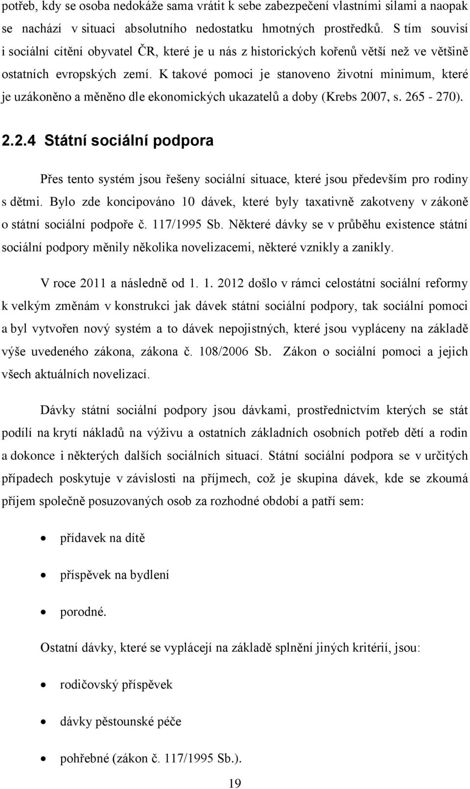 K takové pomoci je stanoveno ţivotní minimum, které je uzákoněno a měněno dle ekonomických ukazatelů a doby (Krebs 20