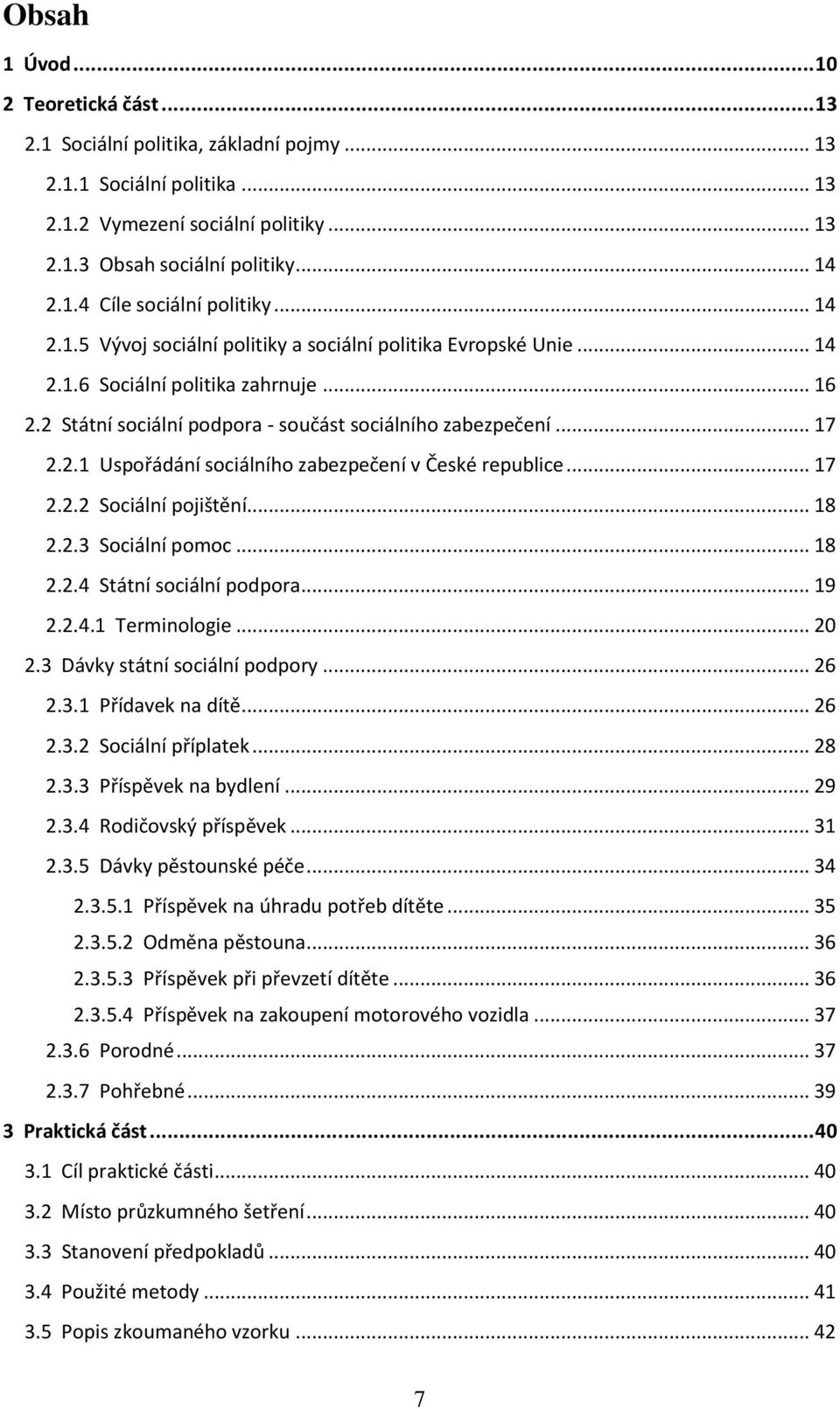 .. 17 2.2.2 Sociální pojištění... 18 2.2.3 Sociální pomoc... 18 2.2.4 Státní sociální podpora... 19 2.2.4.1 Terminologie... 20 2.3 Dávky státní sociální podpory... 26 2.3.1 Přídavek na dítě... 26 2.3.2 Sociální příplatek.