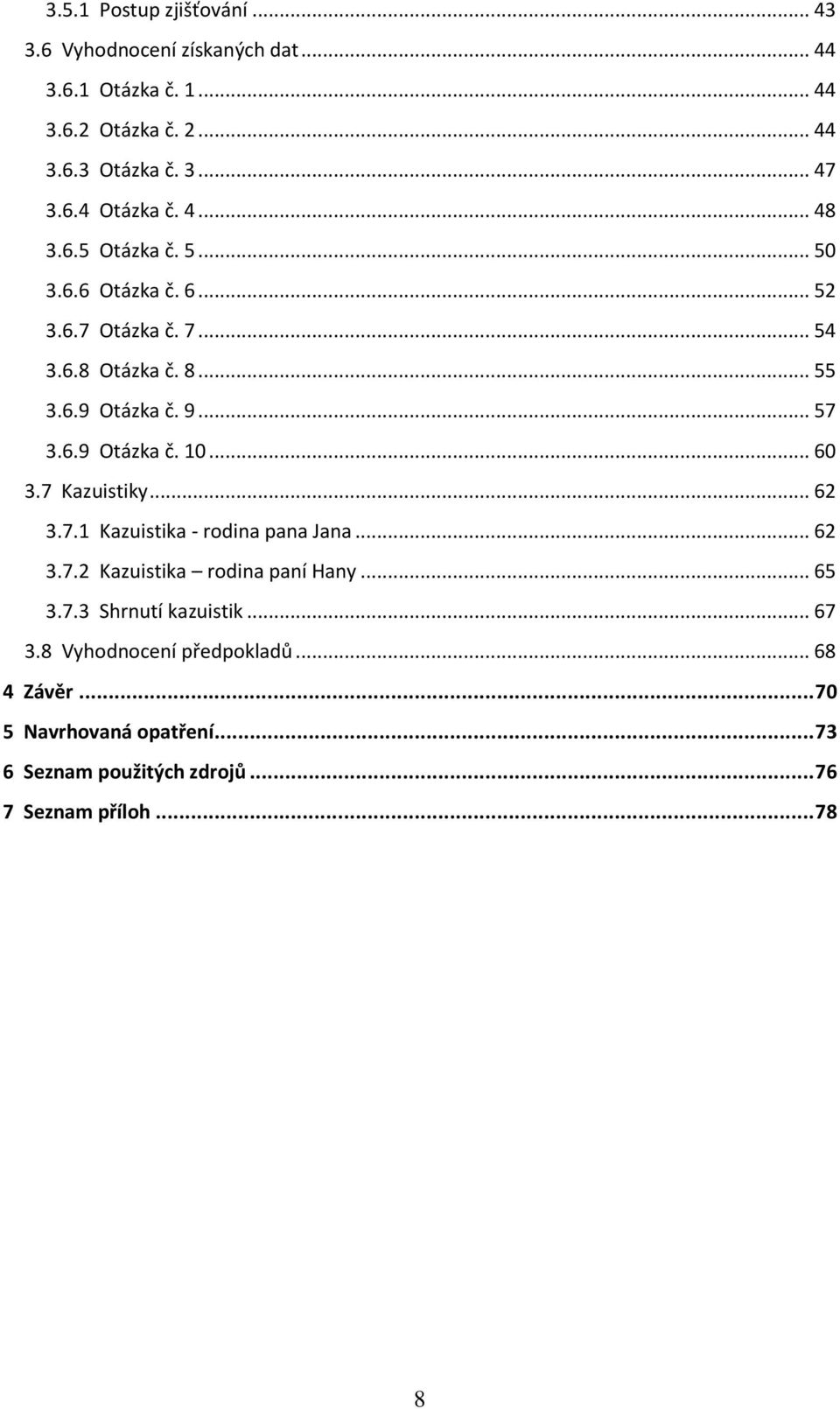 .. 60 3.7 Kazuistiky... 62 3.7.1 Kazuistika - rodina pana Jana... 62 3.7.2 Kazuistika rodina paní Hany... 65 3.7.3 Shrnutí kazuistik... 67 3.