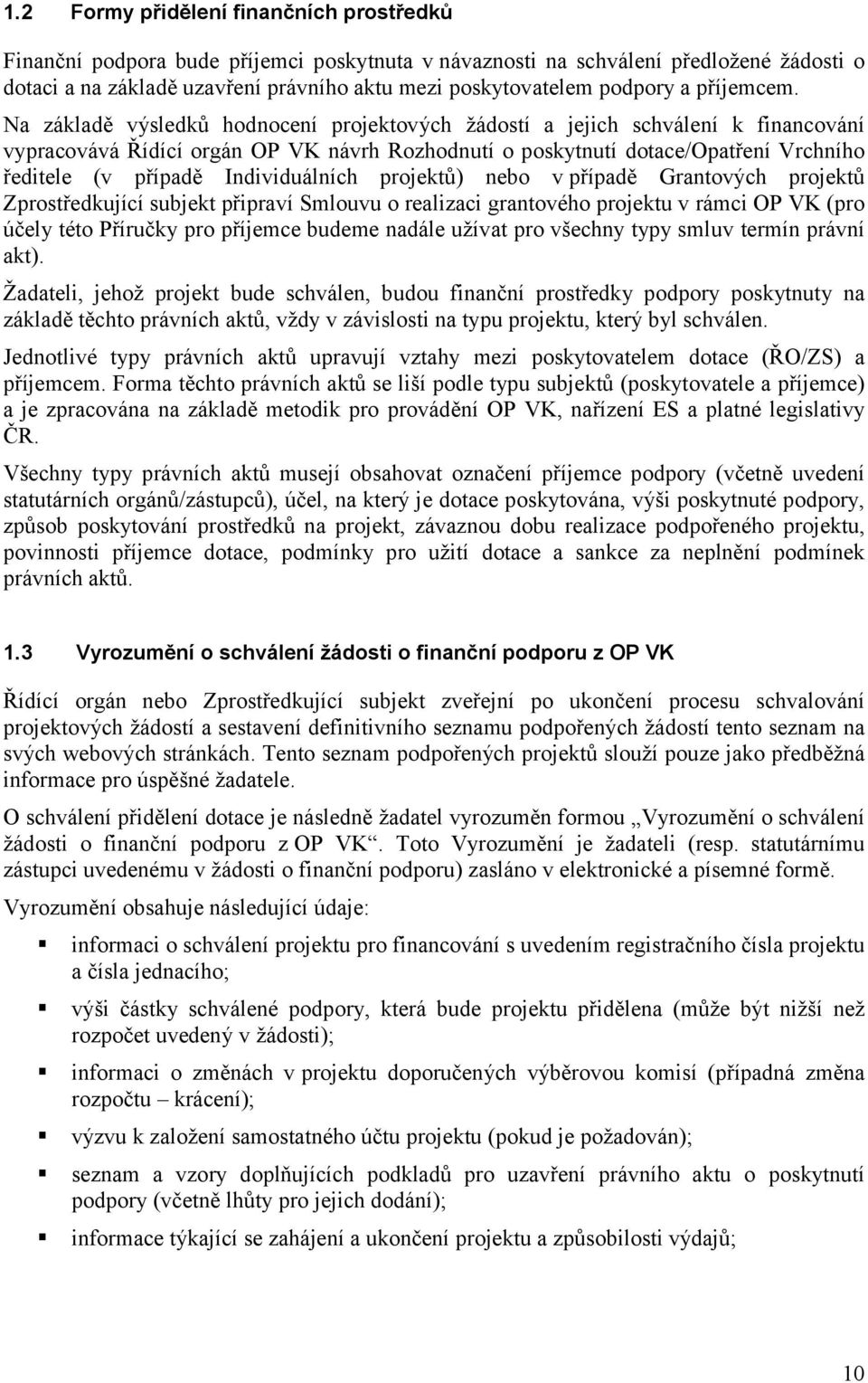 Na základě výsledků hodnocení projektových žádostí a jejich schválení k financování vypracovává Řídící orgán OP VK návrh Rozhodnutí o poskytnutí dotace/opatření Vrchního ředitele (v případě