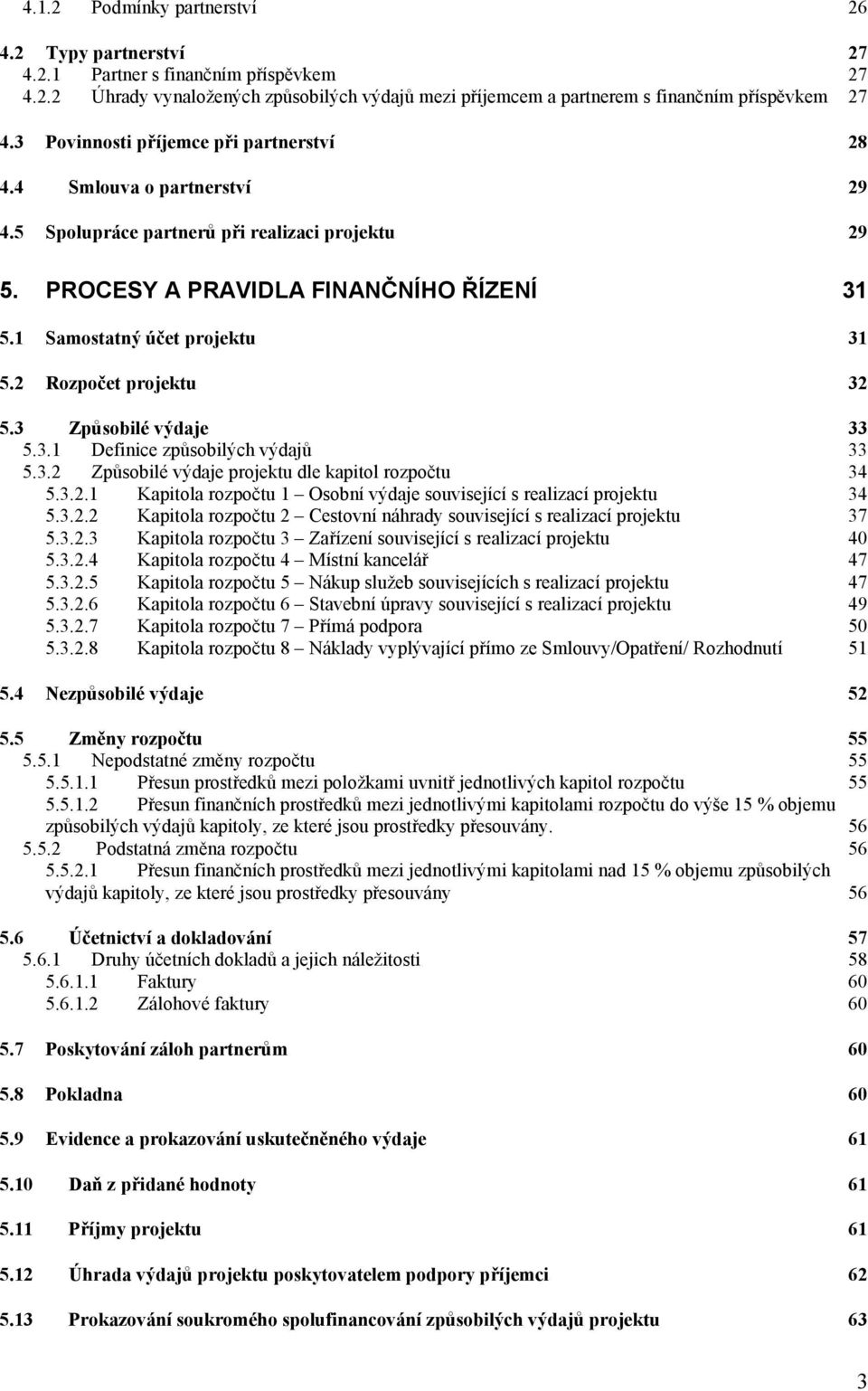 2 Rozpočet projektu 32 5.3 Způsobilé výdaje 33 5.3.1 Definice způsobilých výdajů 33 5.3.2 Způsobilé výdaje projektu dle kapitol rozpočtu 34 5.3.2.1 Kapitola rozpočtu 1 Osobní výdaje související s realizací projektu 34 5.