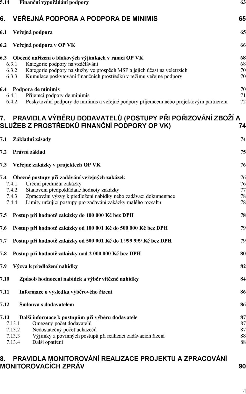 4.2 Poskytování podpory de minimis a veřejné podpory příjemcem nebo projektovým partnerem 72 7.