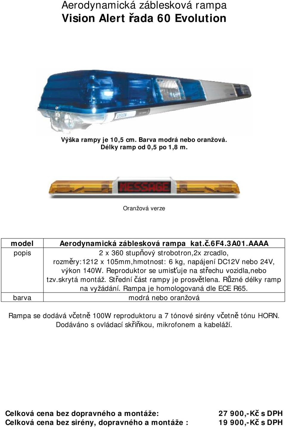 aaaa 2 x 360 stupňový strobotron,2x zrcadlo, rozměry:1212 x 105mm,hmotnost: 6 kg, napájení DC12V nebo 24V, výkon 140W. Reproduktor se umisťuje na střechu vozidla,nebo tzv.