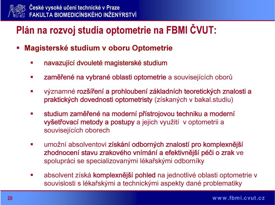 studiu) studium zaměřené na moderní přístrojovou techniku a moderní vyšetřovací metody a postupy a jejich využití v optometrii a souvisejících oborech umožní absolventovi získání odborných