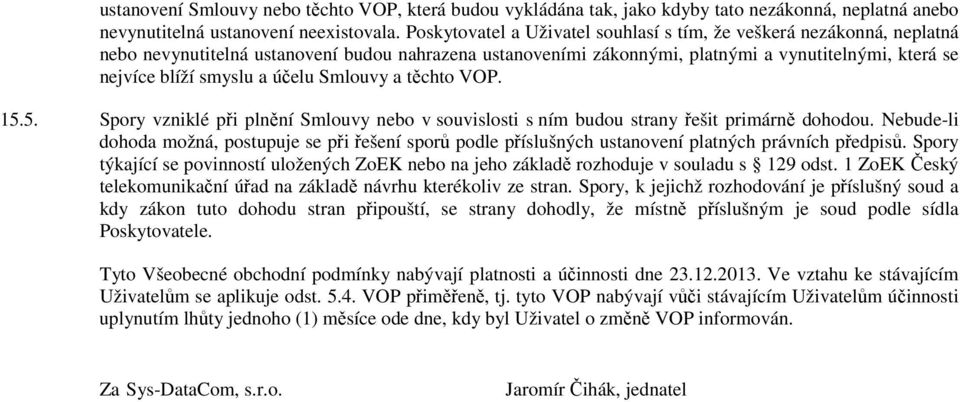 účelu Smlouvy a těchto VOP. 15.5. Spory vzniklé při plnění Smlouvy nebo v souvislosti s ním budou strany řešit primárně dohodou.