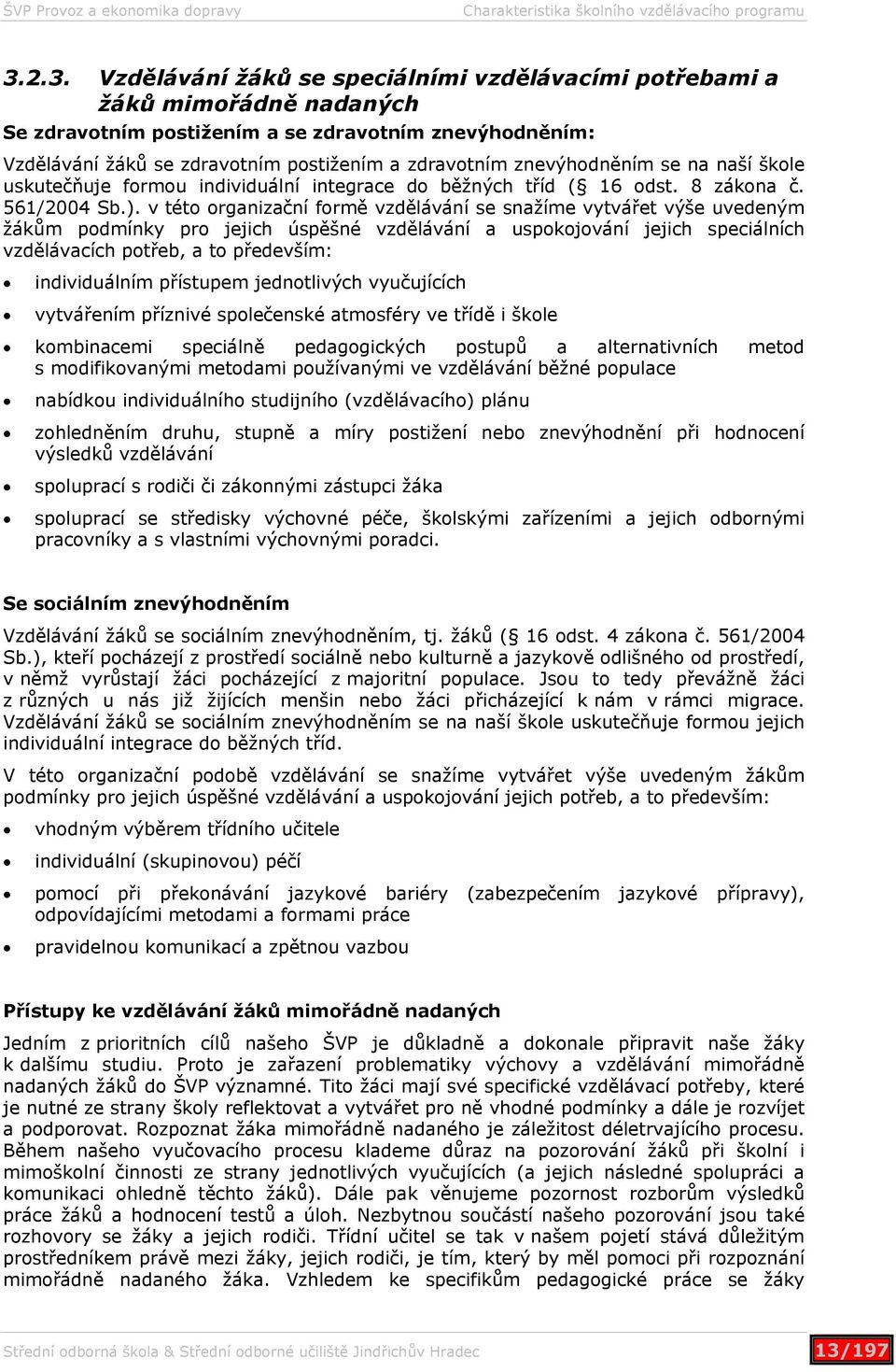 znevýhodněním se na naší škole uskutečňuje formou individuální integrace do běžných tříd ( 16 odst. 8 zákona č. 561/2004 Sb.).