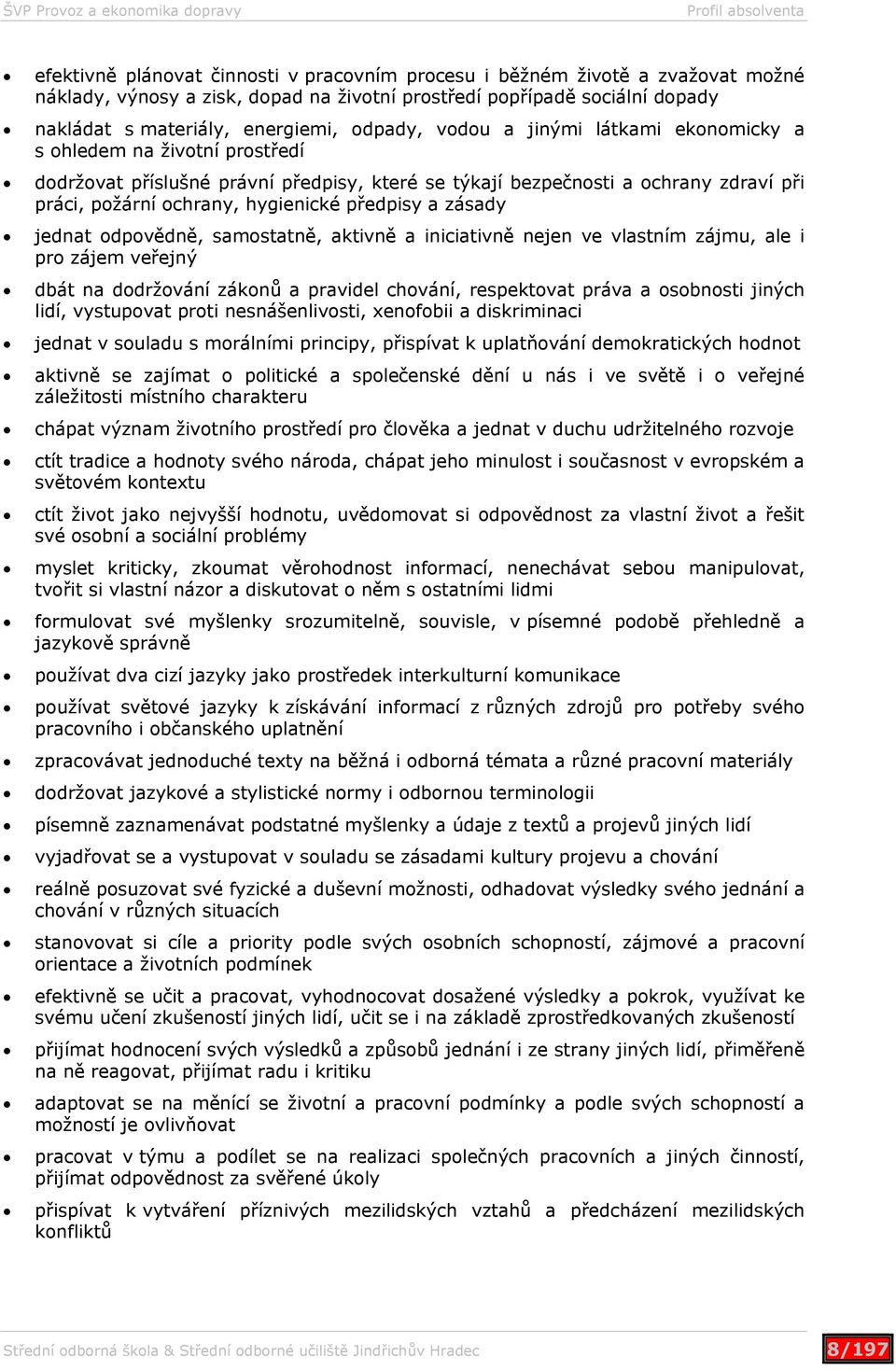 hygienické předpisy a zásady jednat odpovědně, samostatně, aktivně a iniciativně nejen ve vlastním zájmu, ale i pro zájem veřejný dbát na dodržování zákonů a pravidel chování, respektovat práva a