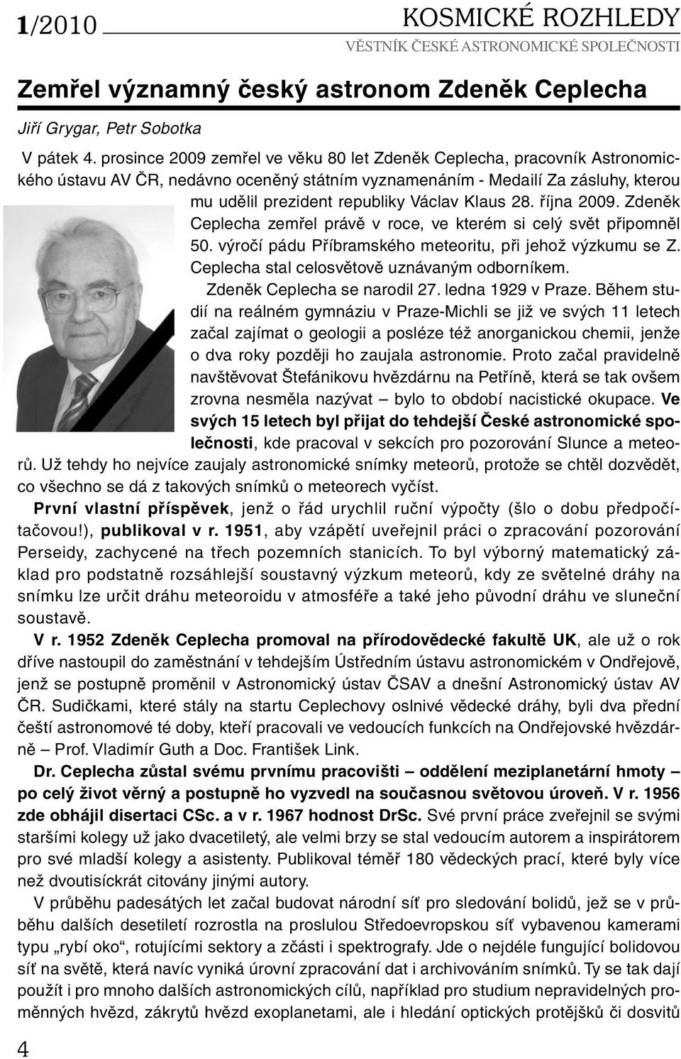 Klaus 28. října 2009. Zdeněk Ceplecha zemřel právě v roce, ve kterém si celý svět připomněl 50. výročí pádu Příbramského meteoritu, při jehož výzkumu se Z.