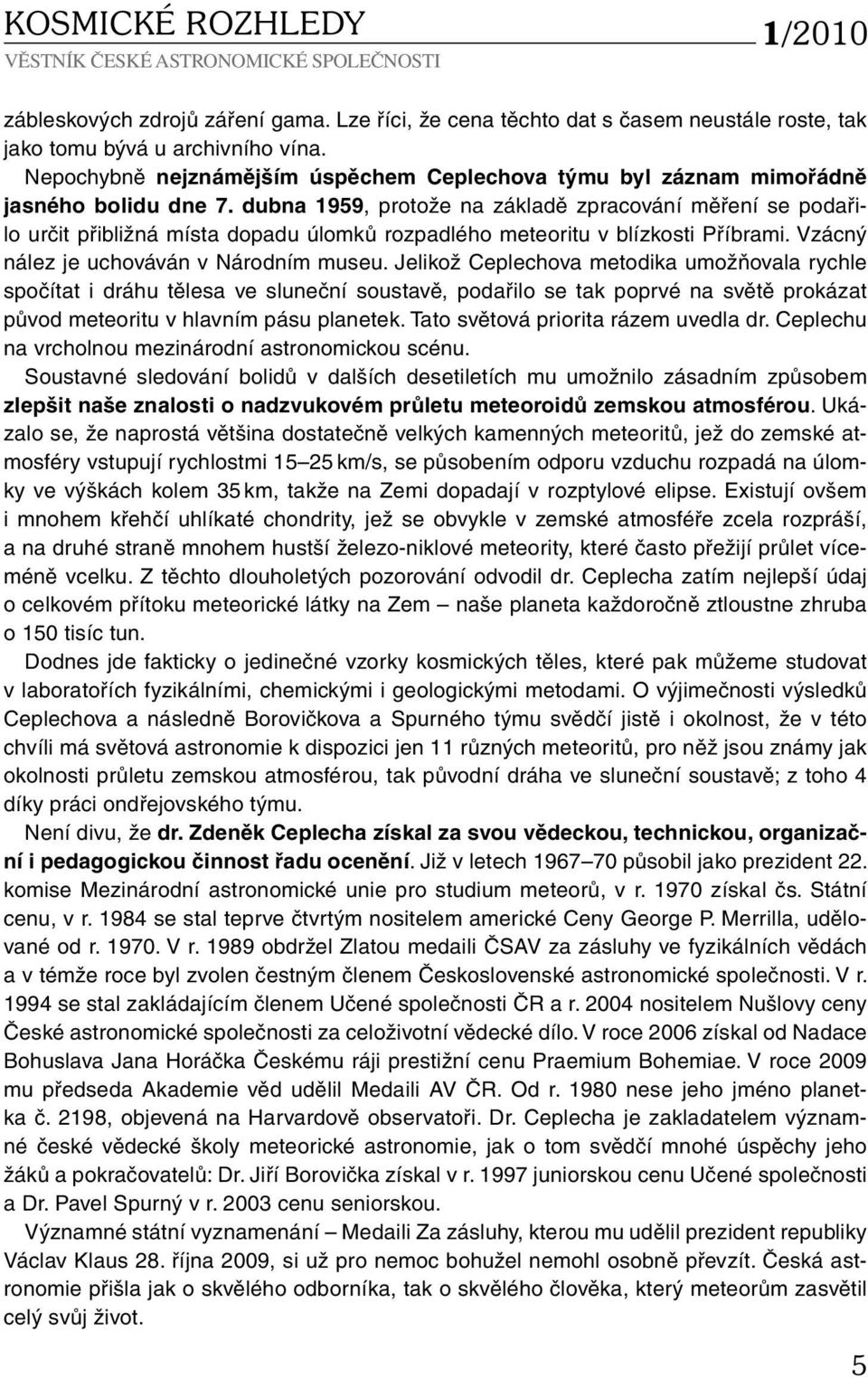 dubna 1959, protože na základě zpracování měření se podařilo určit přibližná místa dopadu úlomků rozpadlého meteoritu v blízkosti Příbrami. Vzácný nález je uchováván v Národním museu.