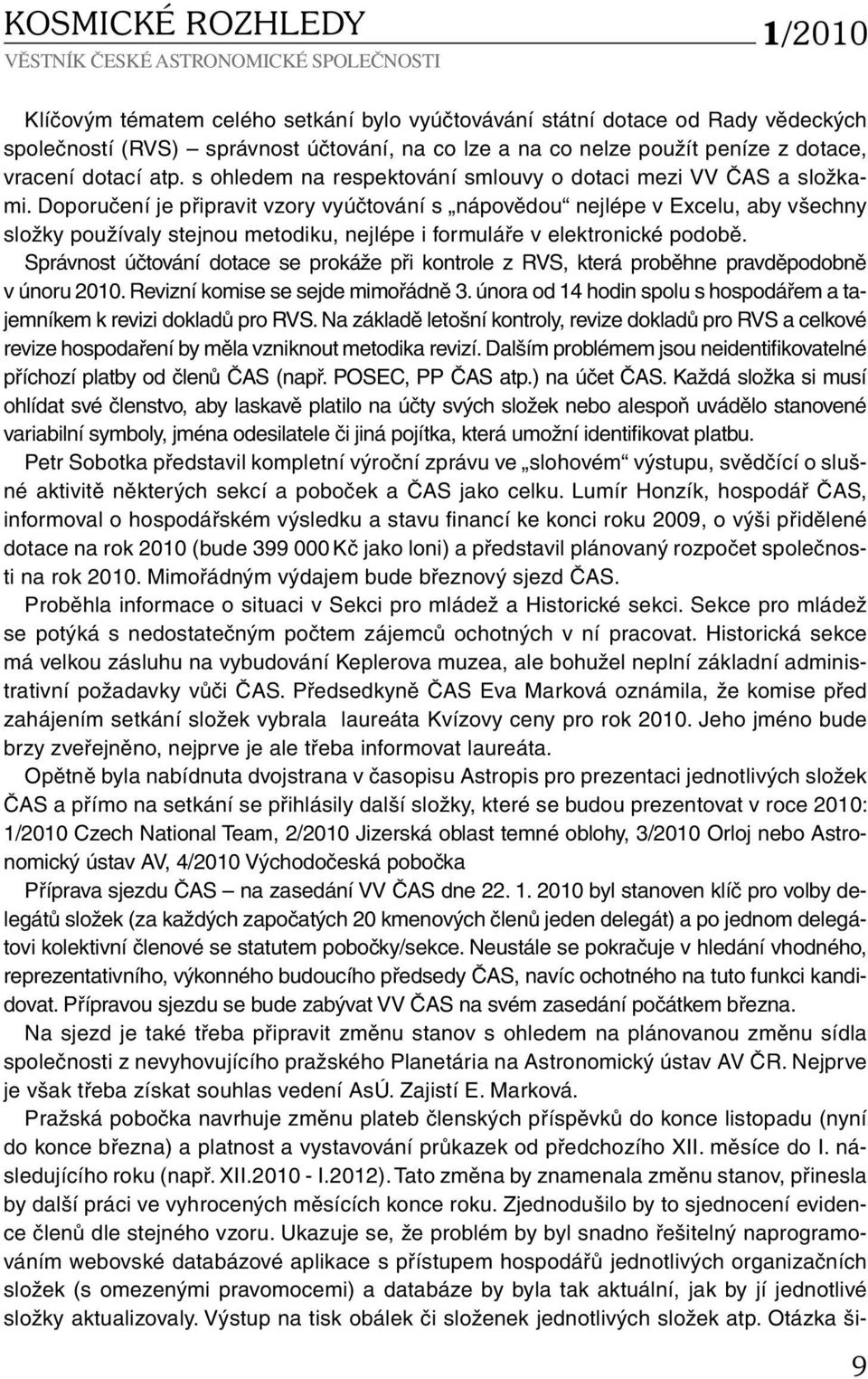 Doporučení je připravit vzory vyúčtování s nápovědou nejlépe v Excelu, aby všechny složky používaly stejnou metodiku, nejlépe i formuláře v elektronické podobě.