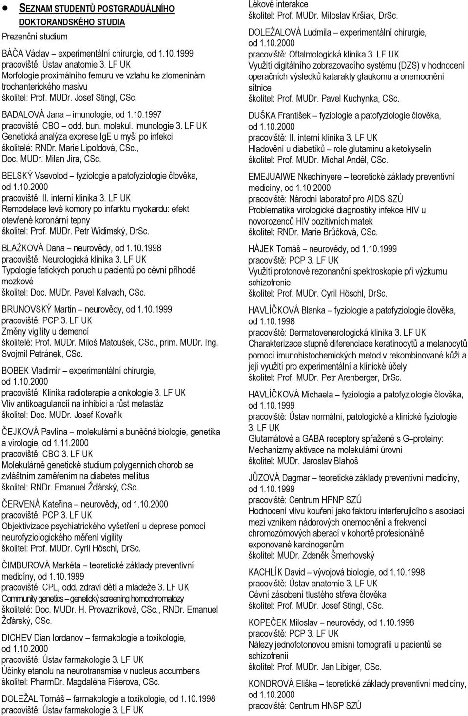 imunologie 3. LF UK Genetická analýza exprese IgE u myší po infekci školitelé: RNDr. Marie Lipoldová, CSc., Doc. MUDr. Milan Jíra, CSc. BELSKÝ Vsevolod fyziologie a patofyziologie člověka, od 1.10.