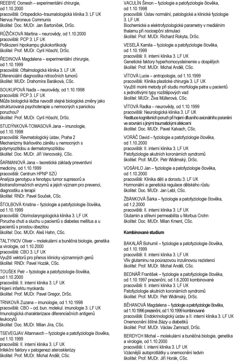 LF UK Diferenciální diagnostika nitroočních tumorů školitel: MUDr. Drahomíra Baráková, CSc. SOUKUPOVÁ Naďa neurovědy, od 1.10.1998 pracoviště: PCP 3.