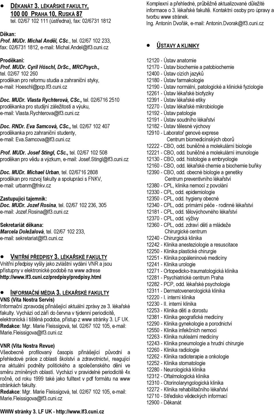 , tel. 02/6716 2510 proděkanka pro studijní záležitosti a výuku, e-mail: Vlasta.Rychterova@lf3.cuni.cz Doc. RNDr. Eva Samcová, CSc., tel. 02/67 102 407 proděkanka pro zahraniční studenty, e-mail: Eva.