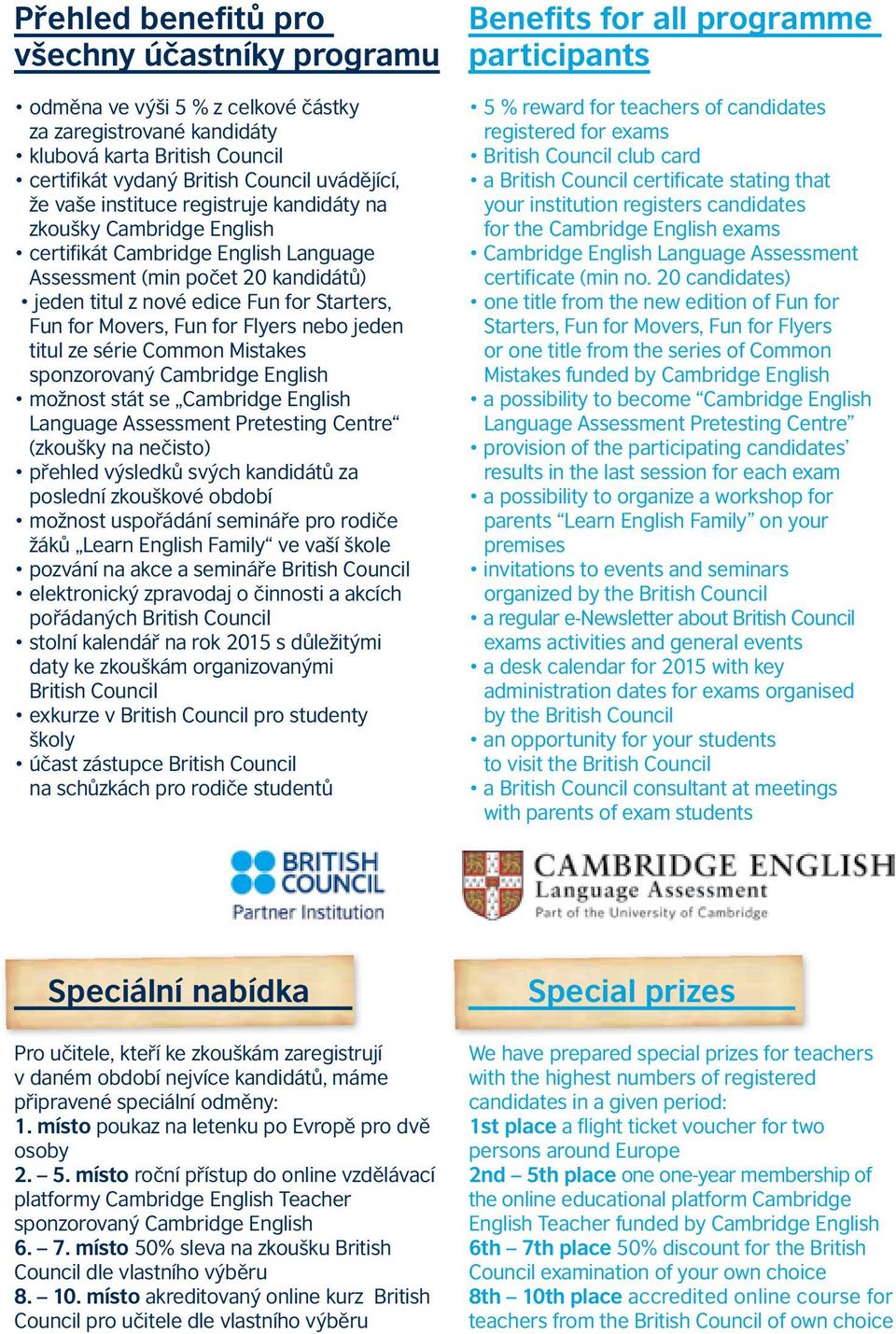 for Flyers nebo jeden titul ze série Common Mistakes sponzorovaný Cambridge English možnost stát se Cambridge English Language Assessment Pretesting Centre (zkoušky na nečisto) přehled výsledků svých