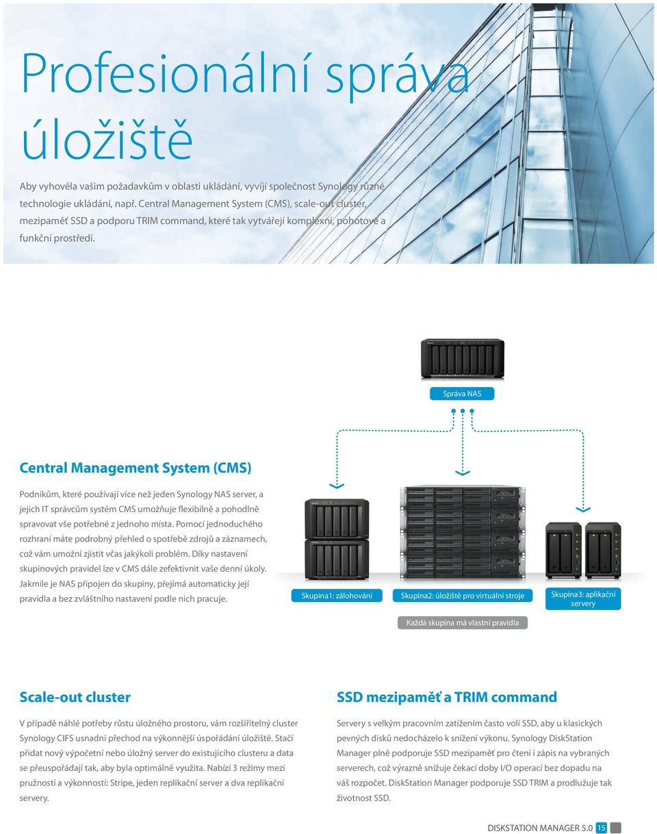 Správa NAS Central Management System (CMS) Podnikům, které používají více než jeden Synology NAS server, a jejich IT správcům systém CMS umožňuje flexibilně a pohodlně spravovat vše potřebné z