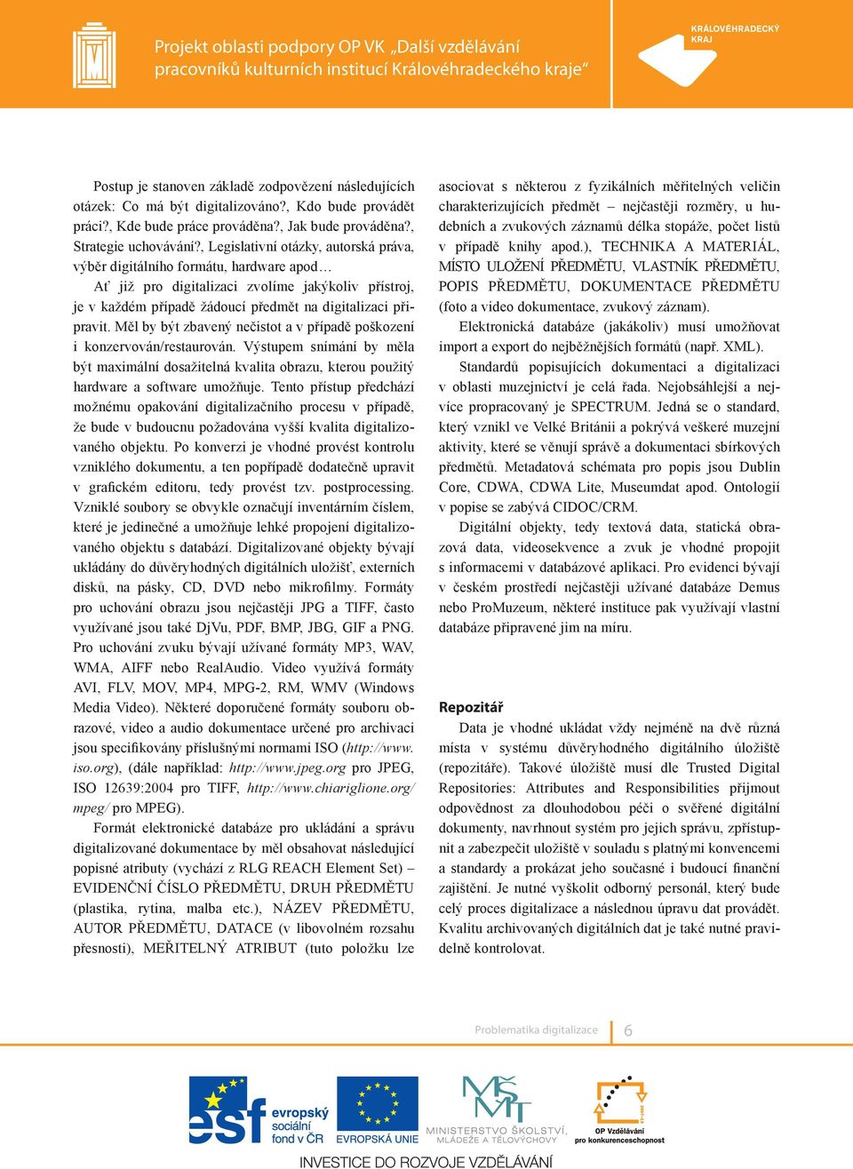 Měl by být zbavený nečistot a v případě poškození i konzervován/restaurován. Výstupem snímání by měla být maximální dosažitelná kvalita obrazu, kterou použitý hardware a software umožňuje.