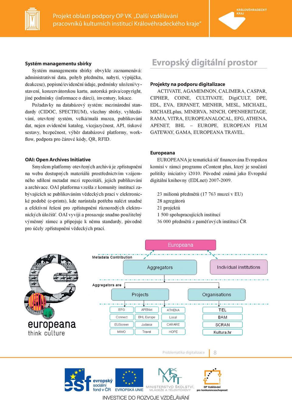 Požadavky na databázový systém: mezinárodní standardy (CIDOC, SPECTRUM), všechny sbírky, vyhledávání, otevřený systém, velká/malá muzea, publikování dat, nejen evidenční katalog, vícejazyčnost, API,