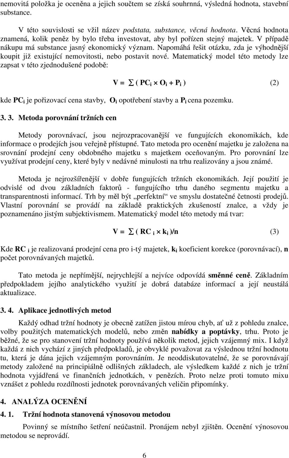 Napomáhá řešit otázku, zda je výhodnější koupit již existující nemovitosti, nebo postavit nové.