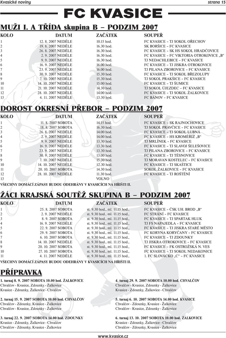 9. 2007 NEDĚLE 16.00 hod. FC KVASICE TJ JISKRA OTROKOVICE 7 23. 9. 2007 NEDĚLE 16.00 hod. TJ PILANA ZBOROVICE FC KVASICE 8 30. 9. 2007 NEDĚLE 15.30 hod. FC KVASICE TJ SOKOL BŘEZOLUPY 9 7. 10.