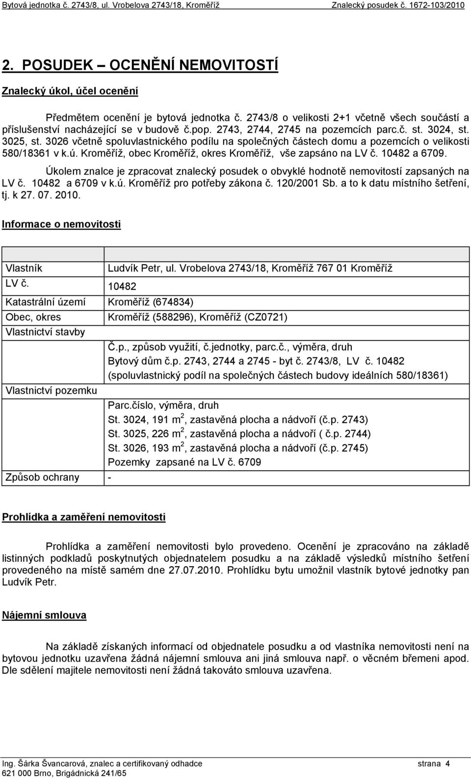 3026 včetně spoluvlastnického podílu na společných částech domu a pozemcích o velikosti 580/18361 v k.ú. Kroměříž, obec Kroměříž, okres Kroměříž, vše zapsáno na LV č. 10482 a 6709.