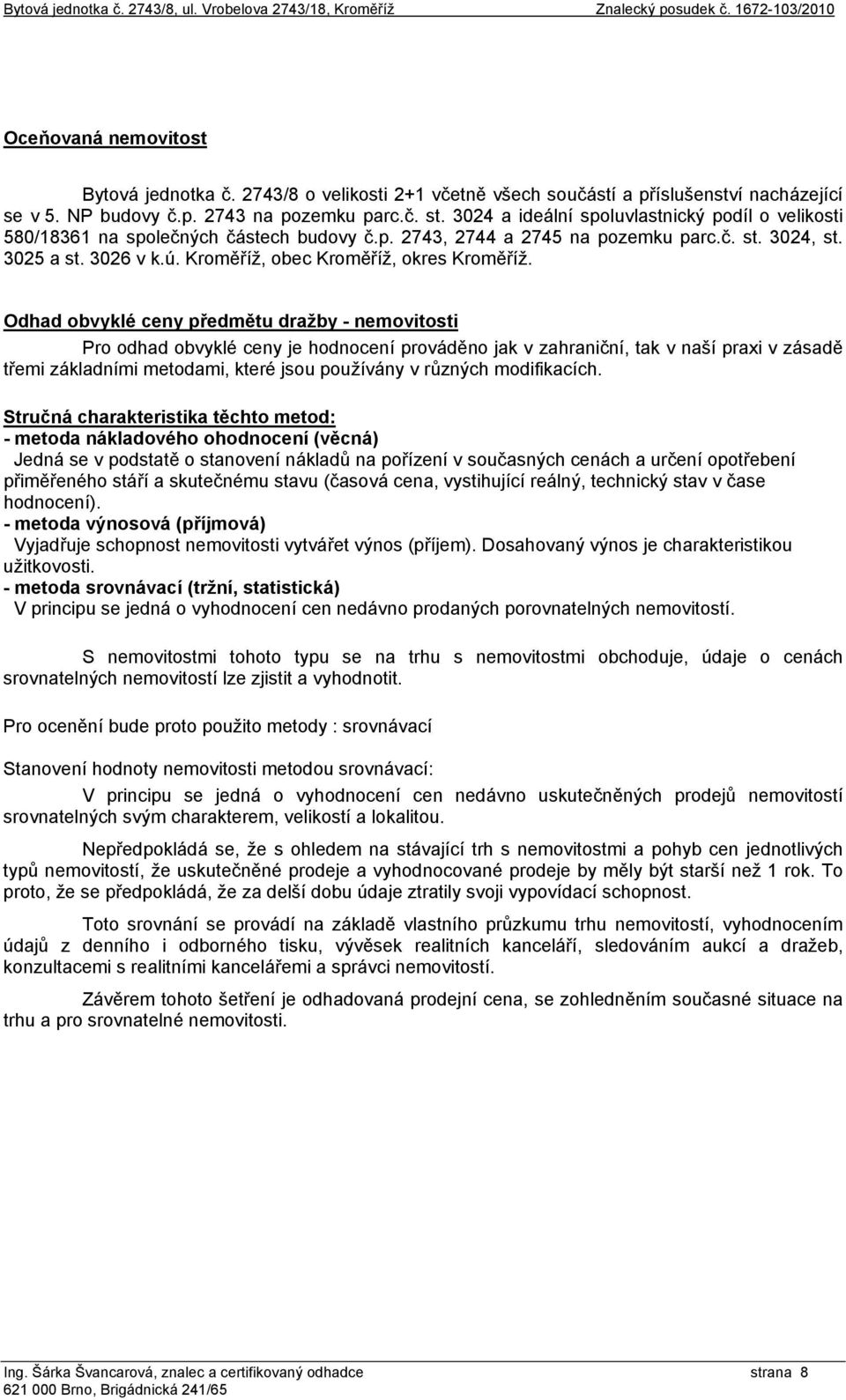 3024 a ideální spoluvlastnický podíl o velikosti 580/18361 na společných částech budovy č.p. 2743, 2744 a 2745 na pozemku parc.č. st. 3024, st. 3025 a st. 3026 v k.ú.