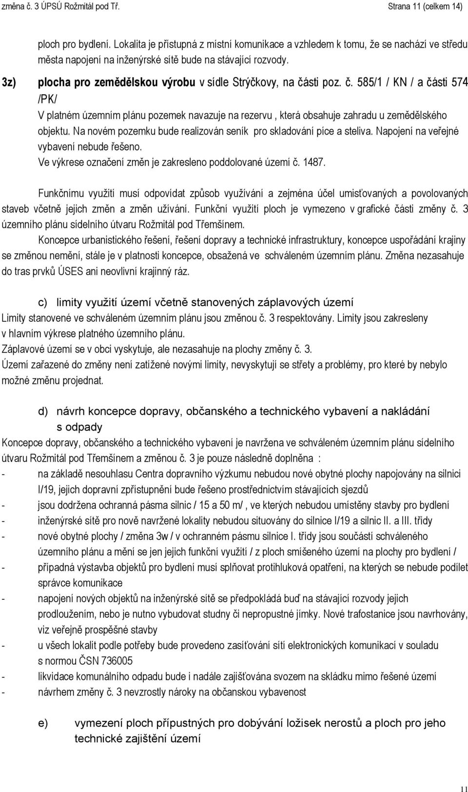 3z) plocha pro zemědělskou výrobu v sídle Strýčkovy, na části poz. č. 585/1 / KN / a části 574 /PK/ V platném územním plánu pozemek navazuje na rezervu, která obsahuje zahradu u zemědělského objektu.