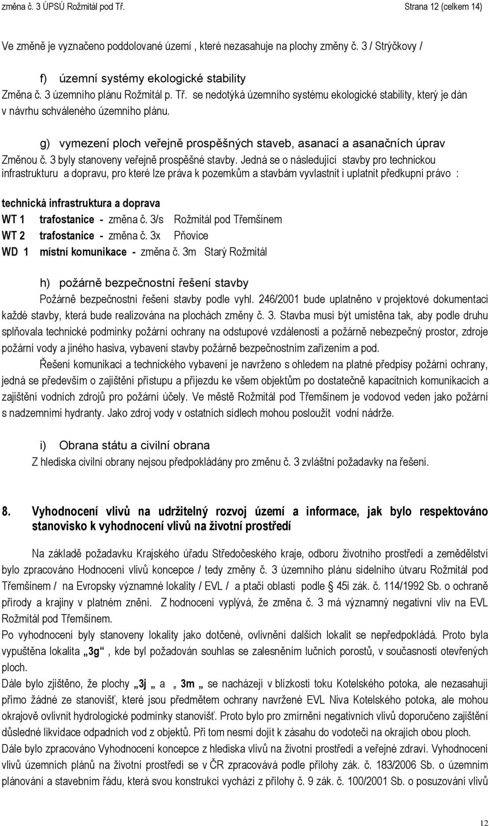 g) vymezení ploch veřejně prospěšných staveb, asanací a asanačních úprav Změnou č. 3 byly stanoveny veřejně prospěšné stavby.