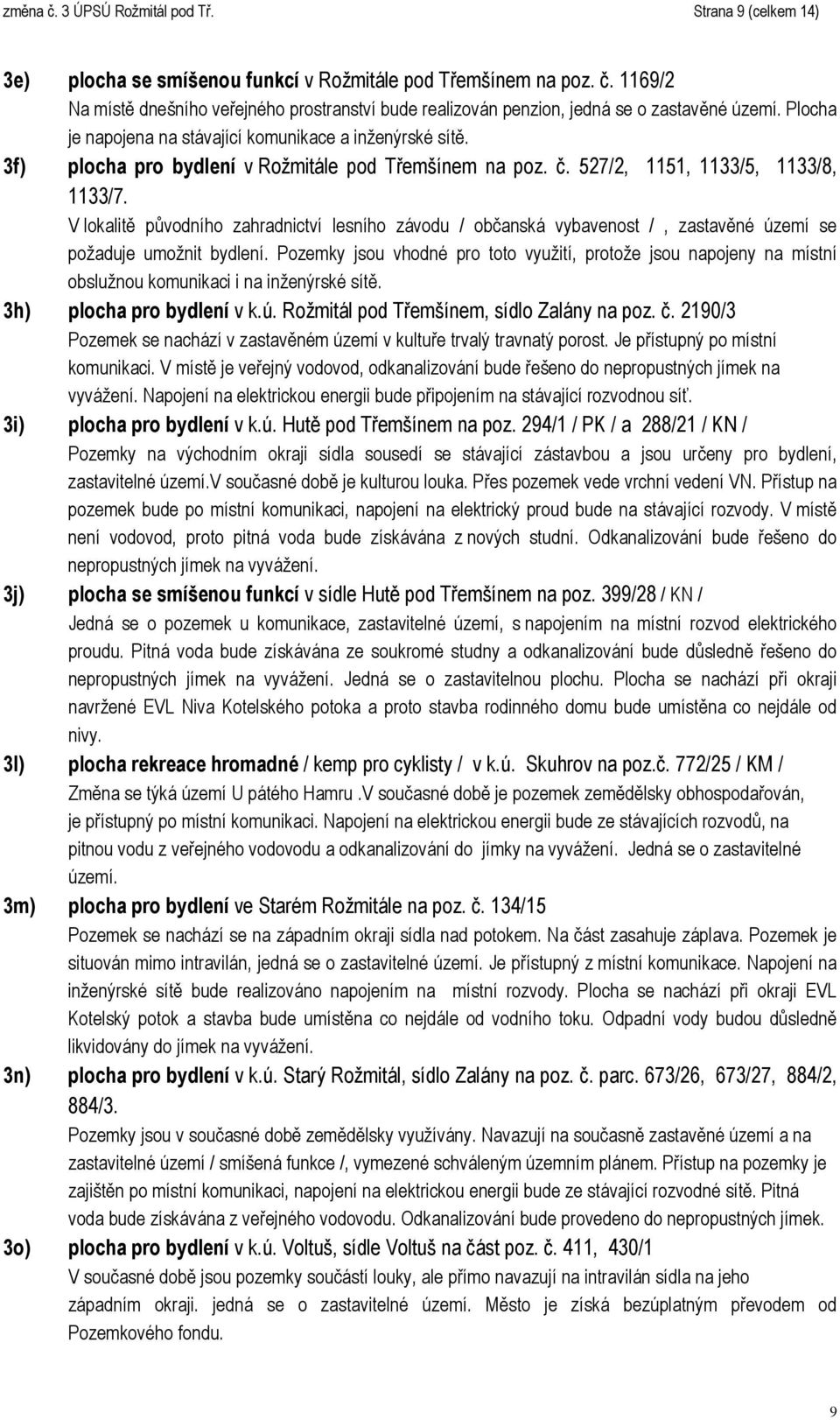 V lokalitě původního zahradnictví lesního závodu / občanská vybavenost /, zastavěné území se požaduje umožnit bydlení.