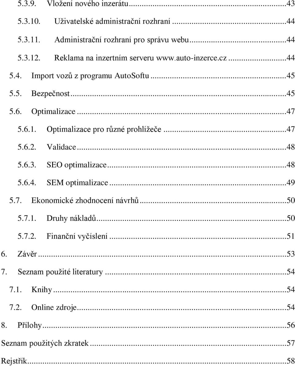 Optimalizace pro různé prohlížeče... 47 5.6.2. Validace... 48 5.6.3. SEO optimalizace... 48 5.6.4. SEM optimalizace... 49 5.7. Ekonomické zhodnocení návrhů... 50 5.7.1.