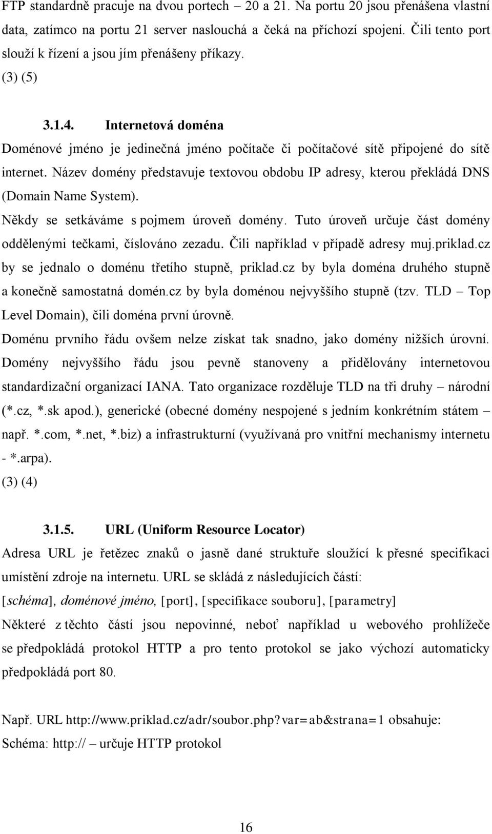 Název domény představuje textovou obdobu IP adresy, kterou překládá DNS (Domain Name System). Někdy se setkáváme s pojmem úroveň domény.