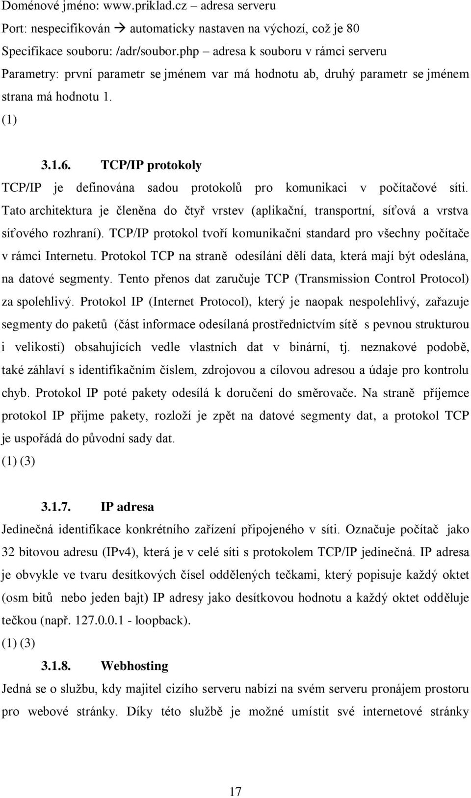 TCP/IP protokoly TCP/IP je definována sadou protokolů pro komunikaci v počítačové síti. Tato architektura je členěna do čtyř vrstev (aplikační, transportní, síťová a vrstva síťového rozhraní).