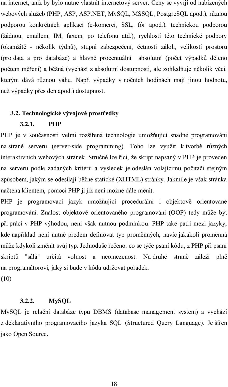 ), rychlostí této technické podpory (okamžitě - několik týdnů), stupni zabezpečení, četnosti záloh, velikostí prostoru (pro data a pro databáze) a hlavně procentuální absolutní (počet výpadků děleno