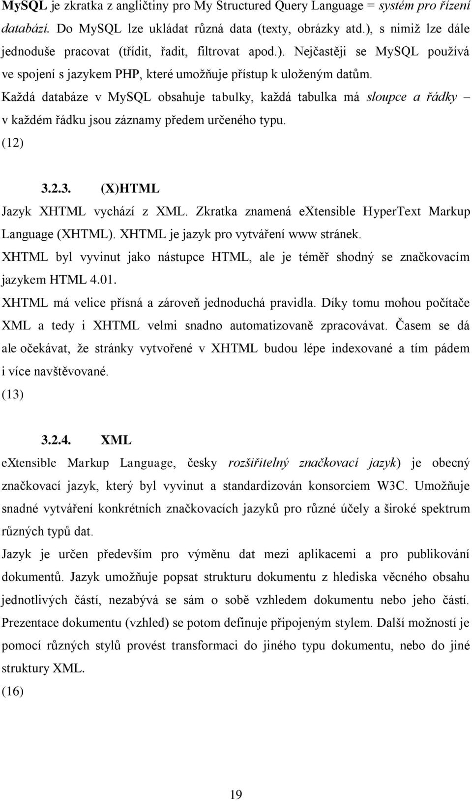 Každá databáze v MySQL obsahuje tabulky, každá tabulka má sloupce a řádky v každém řádku jsou záznamy předem určeného typu. (12) 3.2.3. (X)HTML Jazyk XHTML vychází z XML.