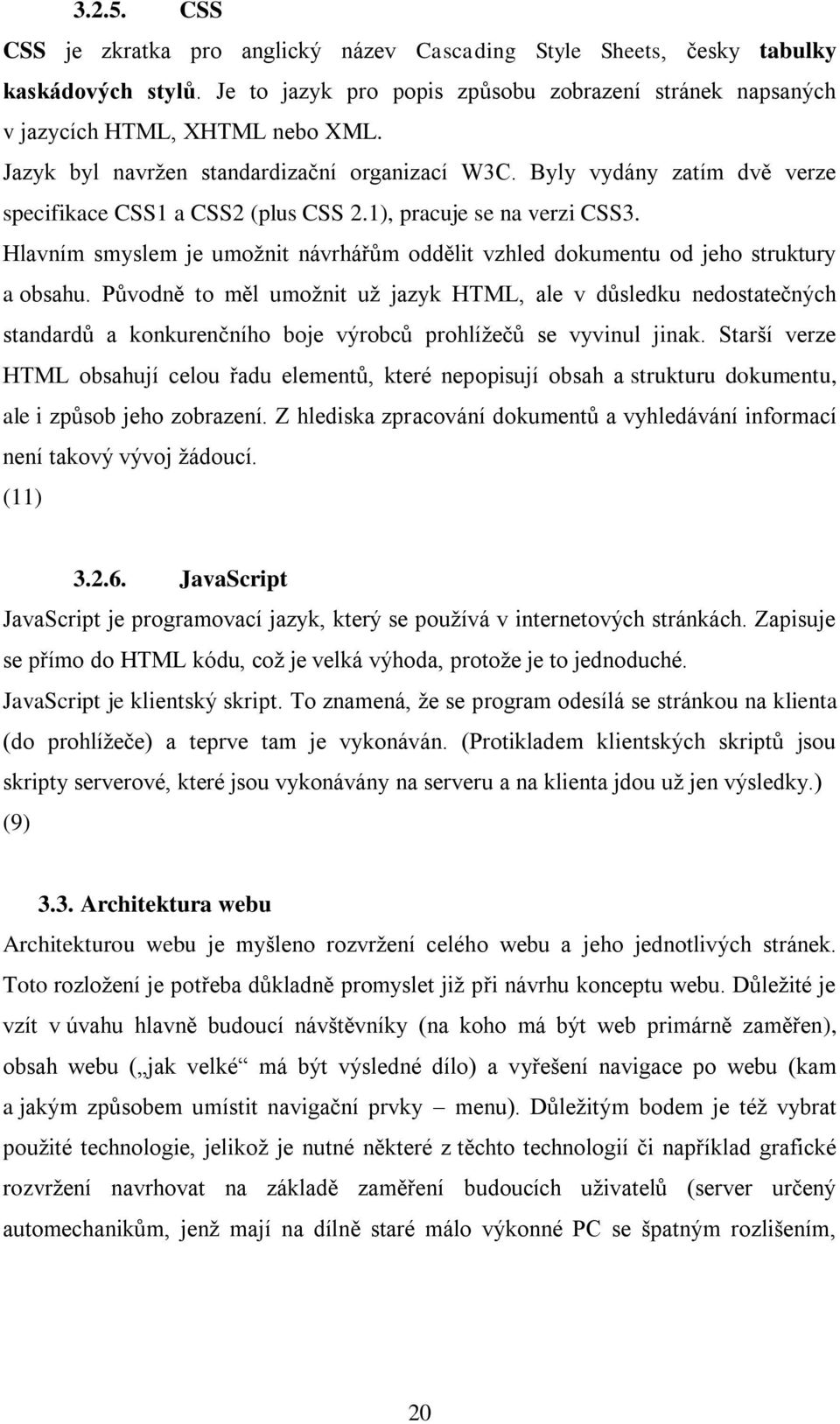 Hlavním smyslem je umožnit návrhářům oddělit vzhled dokumentu od jeho struktury a obsahu.