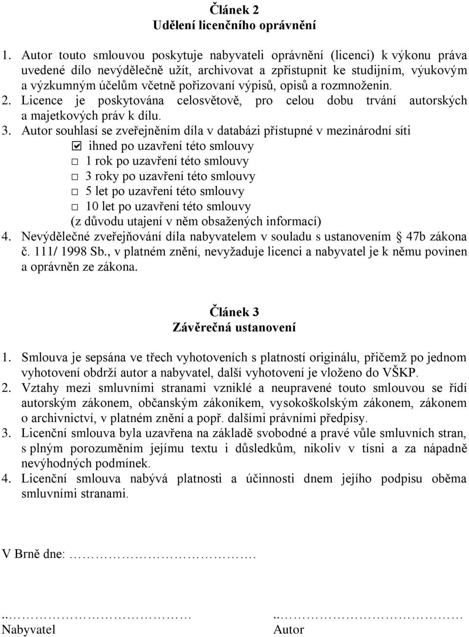 výpisů, opisů a rozmnoženin. 2. Licence je poskytována celosvětově, pro celou dobu trvání autorských a majetkových práv k dílu. 3.