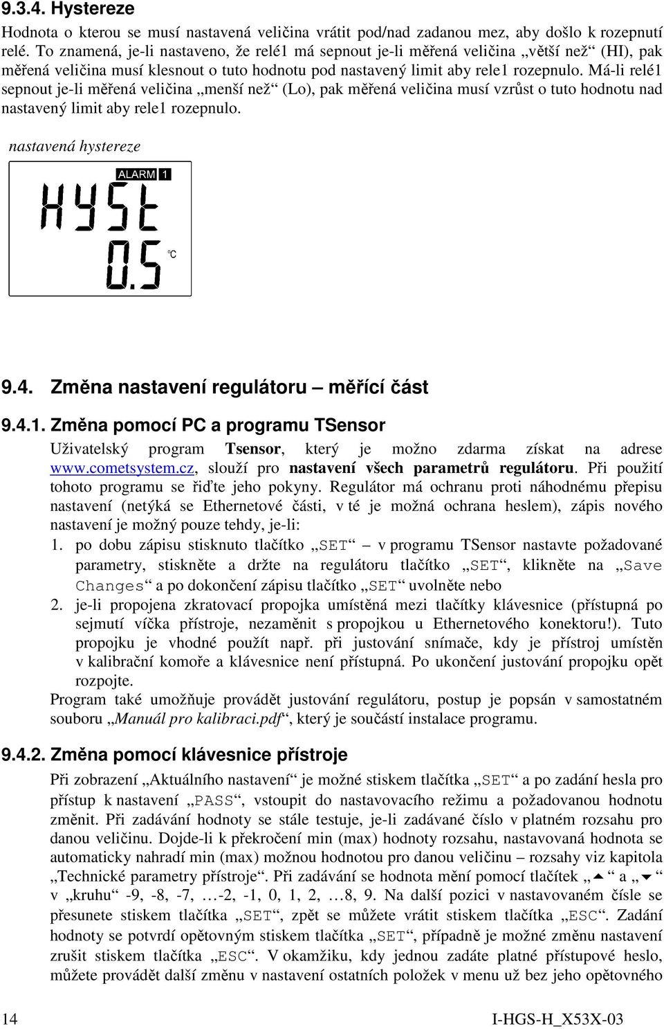 Má-li relé1 sepnout je-li měřená veličina menší než (Lo), pak měřená veličina musí vzrůst o tuto hodnotu nad nastavený limit aby rele1 rozepnulo. nastavená hystereze 9.4.