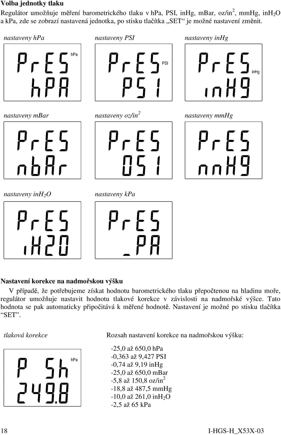 nastaveny hpa nastaveny PSI nastaveny inhg nastaveny mbar nastaveny oz/in 2 nastaveny mmhg nastaveny inh 2 O nastaveny kpa Nastavení korekce na nadmořskou výšku V případě, že potřebujeme získat