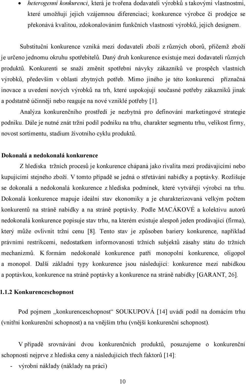 Daný druh konkurence existuje mezi dodavateli různých produktů. Konkurenti se snaží změnit spotřební návyky zákazníků ve prospěch vlastních výrobků, především v oblastí zbytných potřeb.