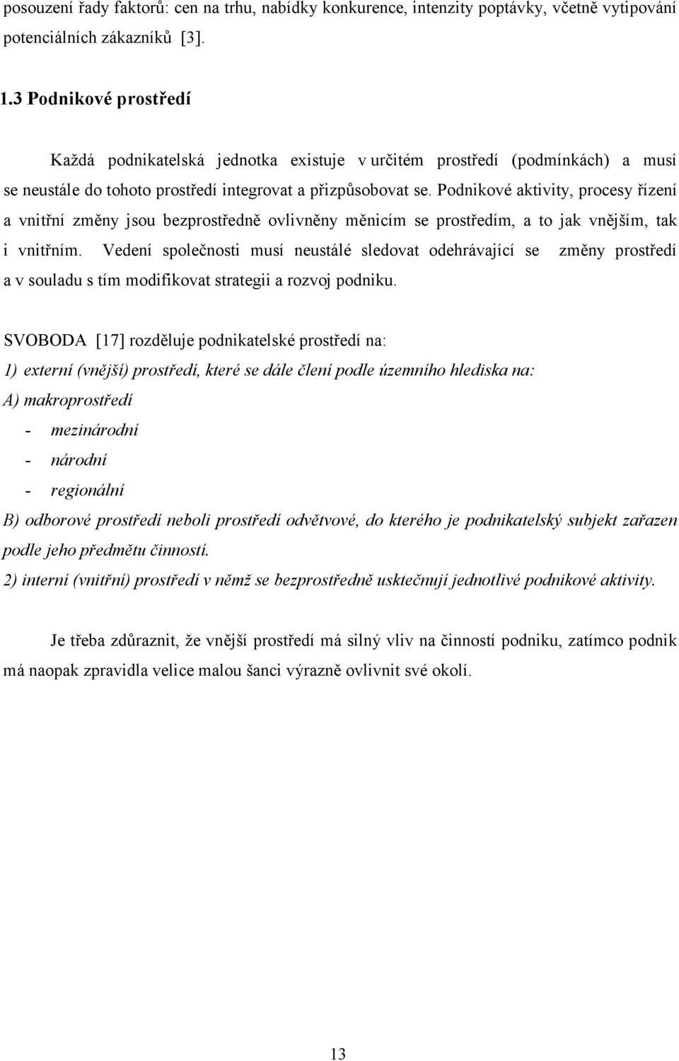 Podnikové aktivity, procesy řízení a vnitřní změny jsou bezprostředně ovlivněny měnicím se prostředím, a to jak vnějším, tak i vnitřním.