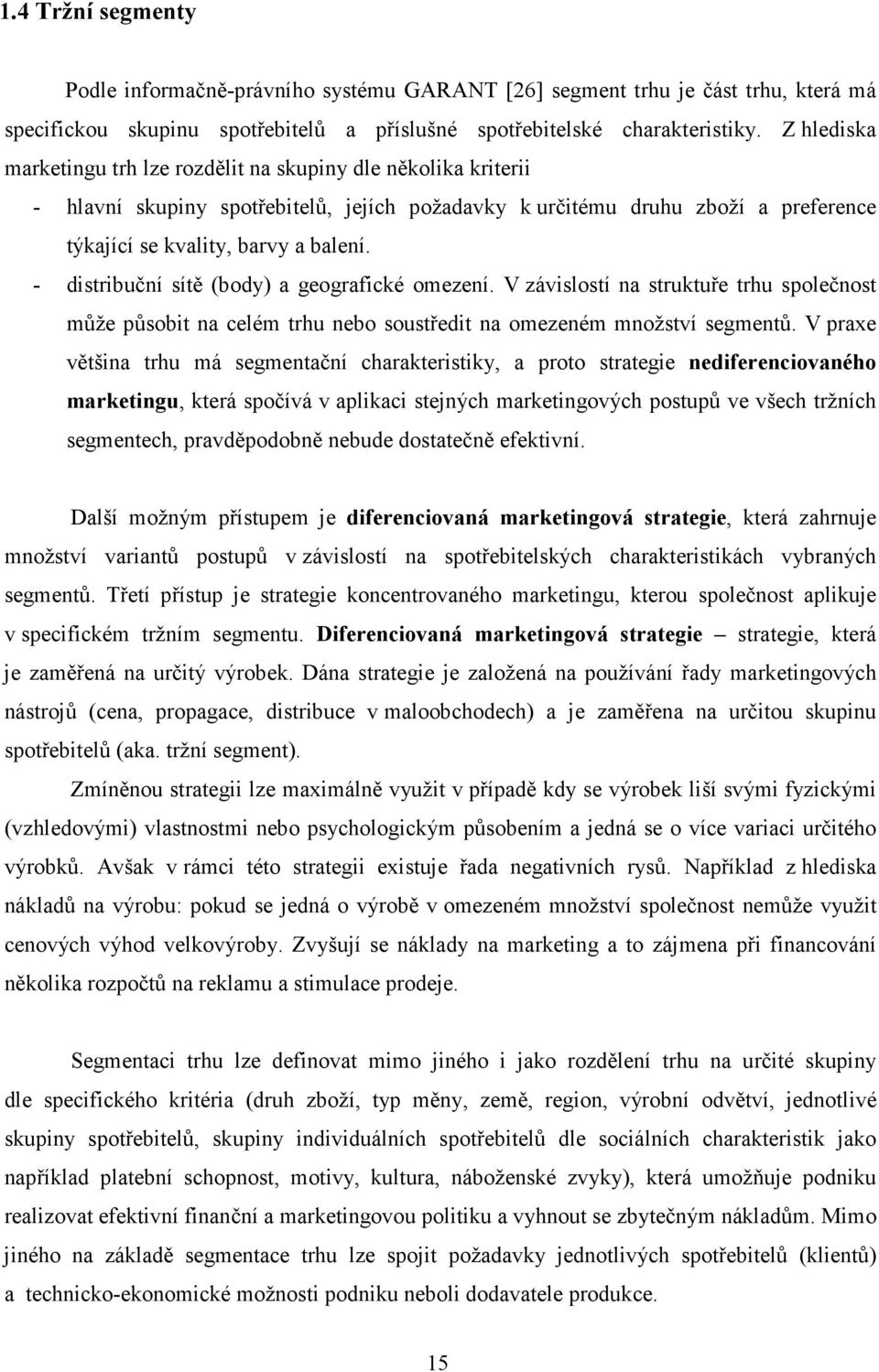 - distribuční sítě (body) a geografické omezení. V závislostí na struktuře trhu společnost může působit na celém trhu nebo soustředit na omezeném množství segmentů.