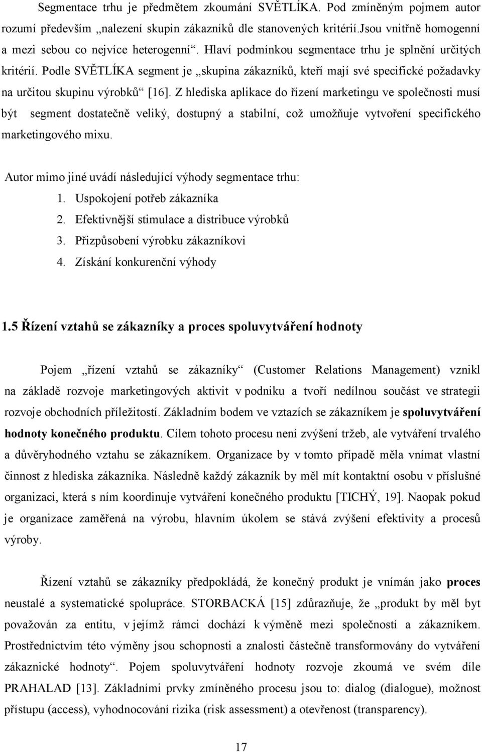 Podle SVĚTLÍKA segment je skupina zákazníků, kteří mají své specifické požadavky na určitou skupinu výrobků [16].