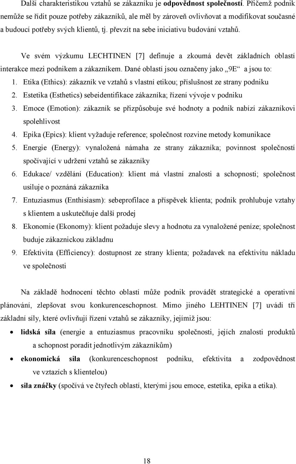 Ve svém výzkumu LECHTINEN [7] definuje a zkoumá devět základních oblastí interakce mezi podnikem a zákazníkem. Dané oblastí jsou označeny jako 9E a jsou to: 1.