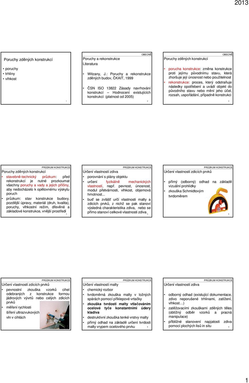 jejímu původnímu stavu, která zhoršuje její únosnost nebo použitelnost rekonstrukce: proces, který odstraňuje následky opotřebení a uvádí objekt do původního stavu nebo mění jeho účel, rozsah,