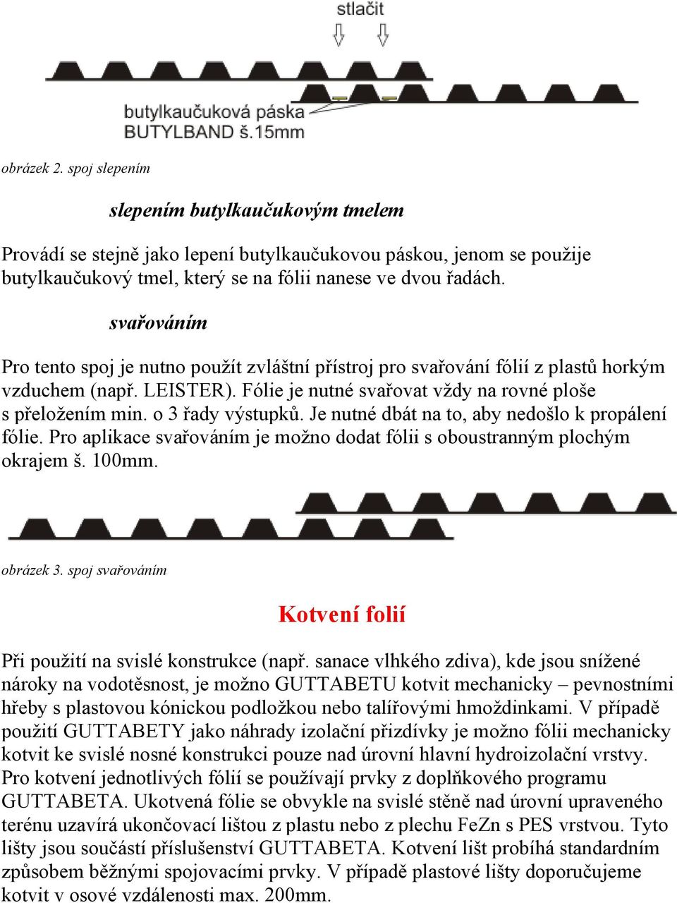 o 3 řady výstupků. Je nutné dbát na to, aby nedošlo k propálení fólie. Pro aplikace svařováním je možno dodat fólii s oboustranným plochým okrajem š. 100mm. obrázek 3.