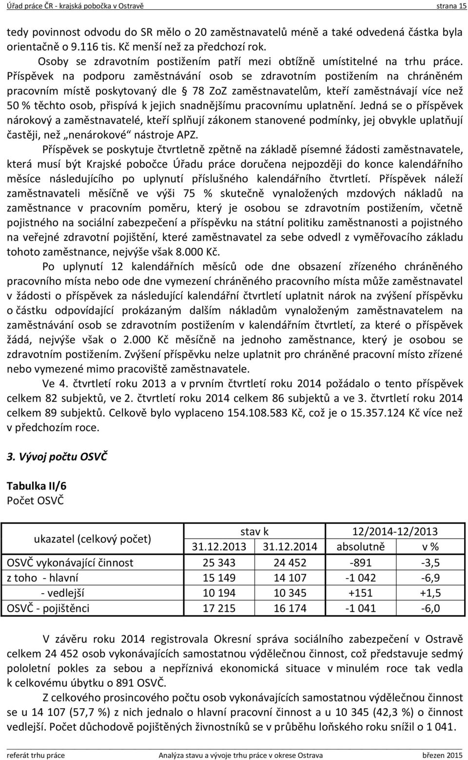 Příspěvek na podporu zaměstnávání osob se zdravotním postižením na chráněném pracovním místě poskytovaný dle 78 ZoZ zaměstnavatelům, kteří zaměstnávají více než 50 % těchto osob, přispívá k jejich